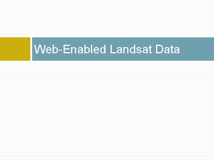 Web-Enabled Landsat Data Web-Enabled Landsat Data