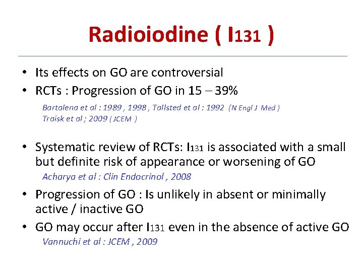 Radioiodine ( I 131 ) • Its effects on GO are controversial • RCTs Radioiodine ( I 131 ) • Its effects on GO are controversial • RCTs