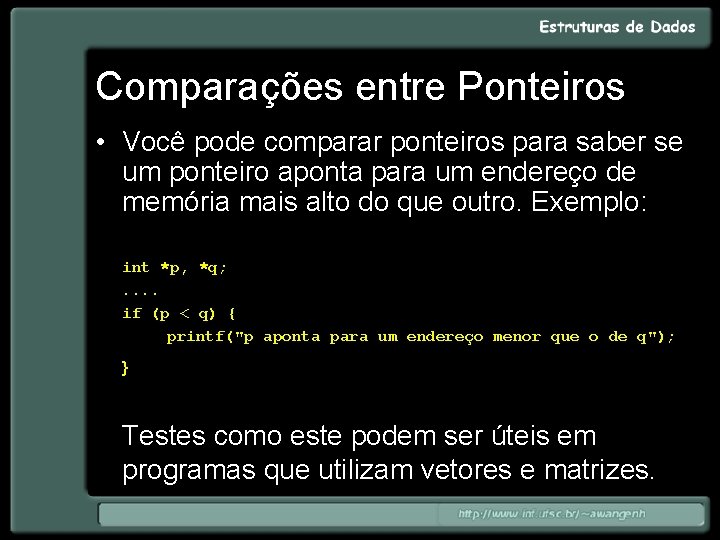 Comparações entre Ponteiros • Você pode comparar ponteiros para saber se um ponteiro aponta