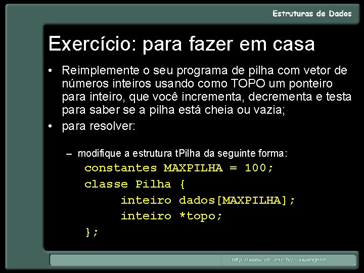 Exercício: para fazer em casa • Reimplemente o seu programa de pilha com vetor