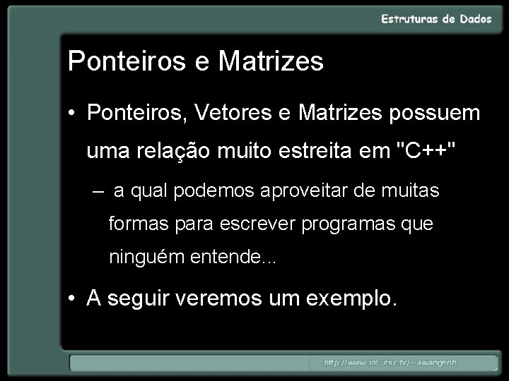 Ponteiros e Matrizes • Ponteiros, Vetores e Matrizes possuem uma relação muito estreita em