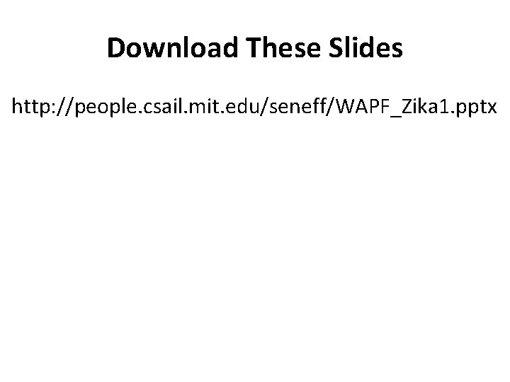 Download These Slides http: //people. csail. mit. edu/seneff/WAPF_Zika 1. pptx 