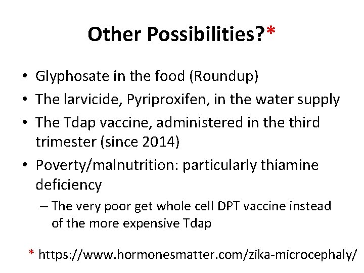 Other Possibilities? * • Glyphosate in the food (Roundup) • The larvicide, Pyriproxifen, in