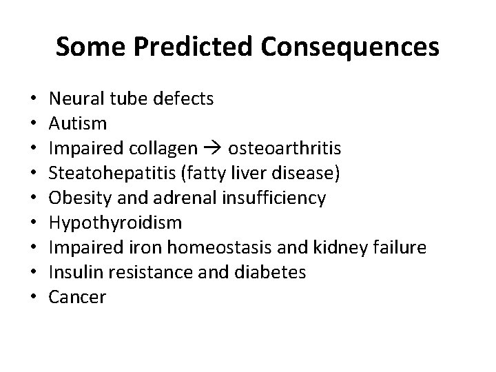 Some Predicted Consequences • • • Neural tube defects Autism Impaired collagen osteoarthritis Steatohepatitis
