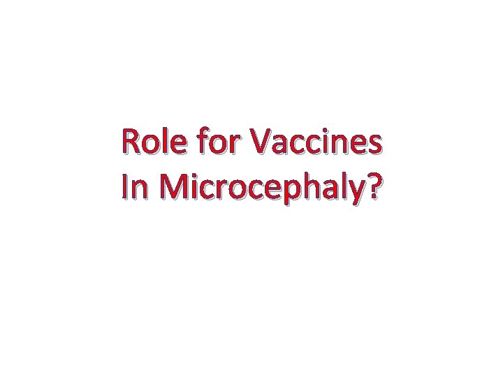 Role for Vaccines In Microcephaly? 