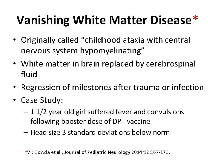 Vanishing White Matter Disease* • Originally called “childhood ataxia with central nervous system hypomyelinating”