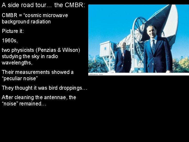 A side road tour… the CMBR: CMBR = “cosmic microwave background radiation Picture it: