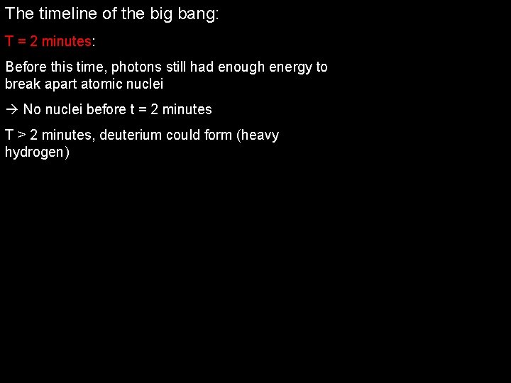 The timeline of the big bang: T = 2 minutes: Before this time, photons