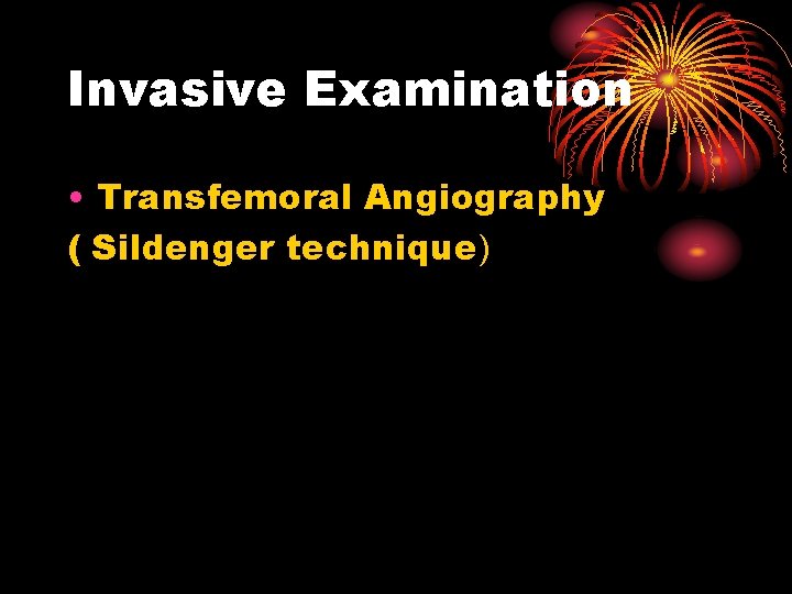 Invasive Examination • Transfemoral Angiography ( Sildenger technique) 