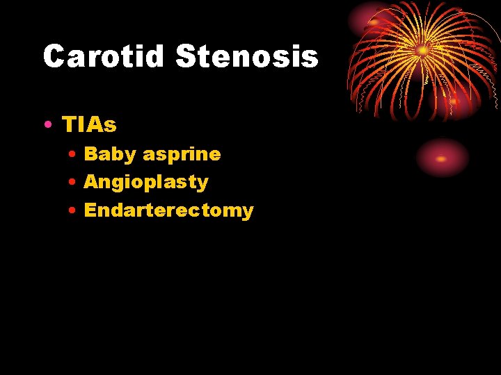 Carotid Stenosis • TIAs • Baby asprine • Angioplasty • Endarterectomy 
