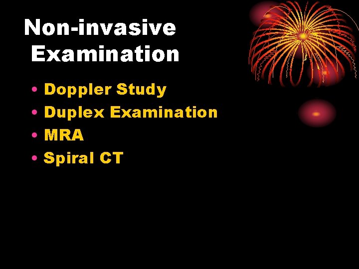 Non-invasive Examination • • Doppler Study Duplex Examination MRA Spiral CT 