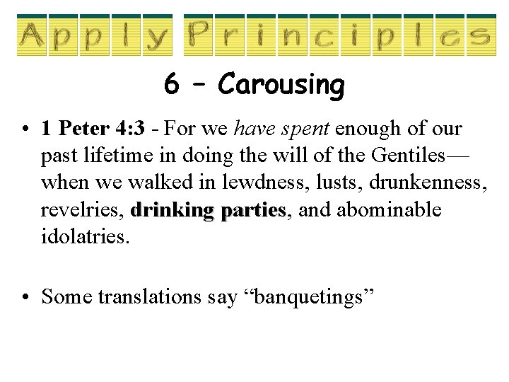 6 – Carousing • 1 Peter 4: 3 - For we have spent enough