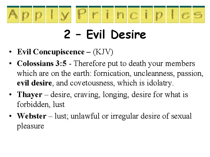 2 – Evil Desire • Evil Concupiscence – (KJV) • Colossians 3: 5 -
