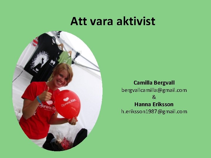 Att vara aktivist Camilla Bergvall bergvallcamilla@gmail. com & Hanna Eriksson h. eriksson 1987@gmail. com