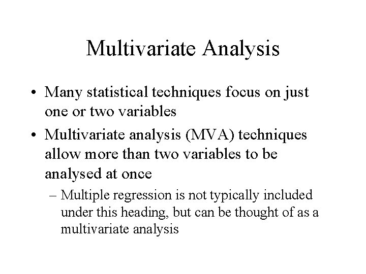 Multivariate Analysis • Many statistical techniques focus on just one or two variables •