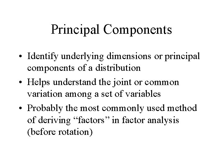 Principal Components • Identify underlying dimensions or principal components of a distribution • Helps