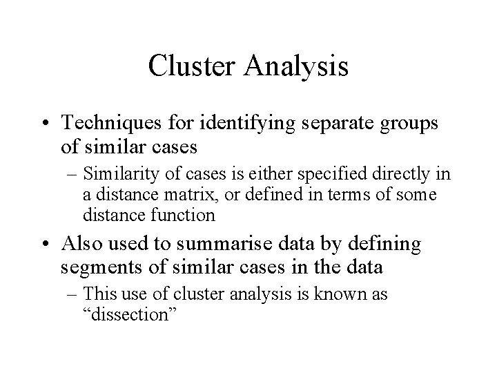 Cluster Analysis • Techniques for identifying separate groups of similar cases – Similarity of