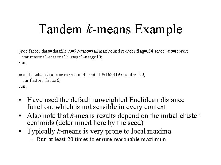 Tandem k-means Example proc factor data=datafile n=6 rotate=varimax round reorder flag=. 54 scree out=scores;