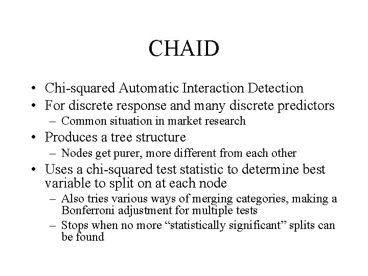 CHAID • Chi-squared Automatic Interaction Detection • For discrete response and many discrete predictors