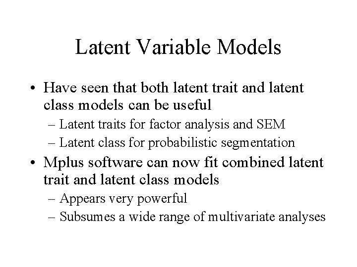 Latent Variable Models • Have seen that both latent trait and latent class models