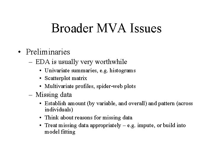 Broader MVA Issues • Preliminaries – EDA is usually very worthwhile • Univariate summaries,