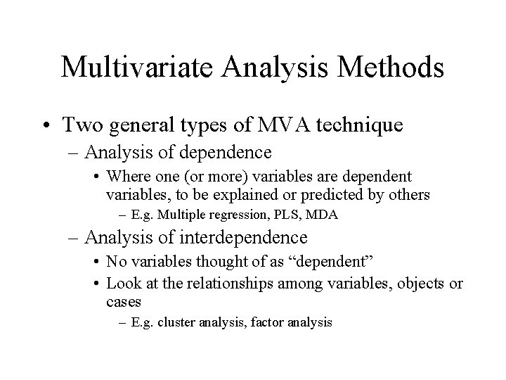 Multivariate Analysis Methods • Two general types of MVA technique – Analysis of dependence
