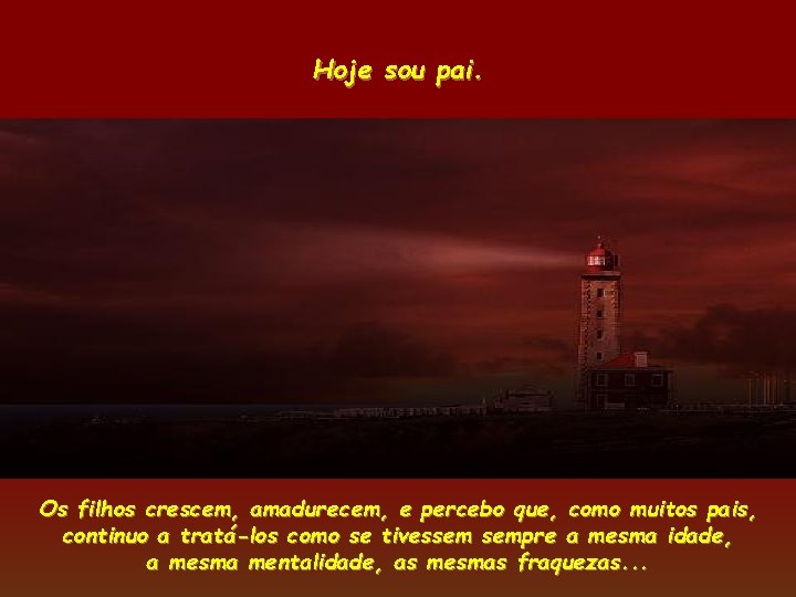 Hoje sou pai. Os filhos crescem, amadurecem, e percebo que, como muitos pais, continuo Hoje sou pai. Os filhos crescem, amadurecem, e percebo que, como muitos pais, continuo