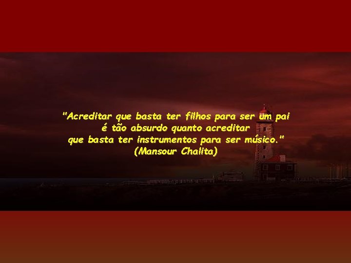 "Acreditar que basta ter filhos para ser um pai é tão absurdo quanto acreditar