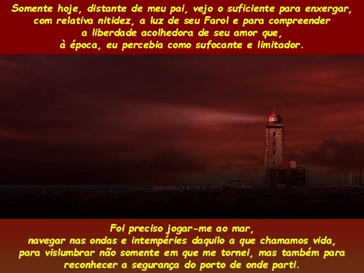 Somente hoje, distante de meu pai, vejo o suficiente para enxergar, com relativa nitidez,