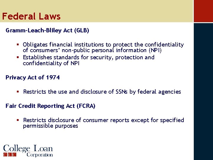 Federal Laws Gramm-Leach-Bliley Act (GLB) § Obligates financial institutions to protect the confidentiality of