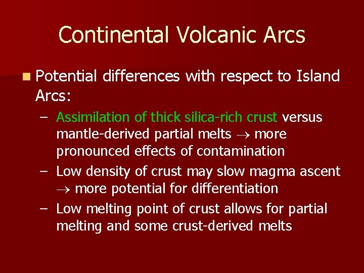 Continental Volcanic Arcs n Potential differences with respect to Island Arcs: – Assimilation of