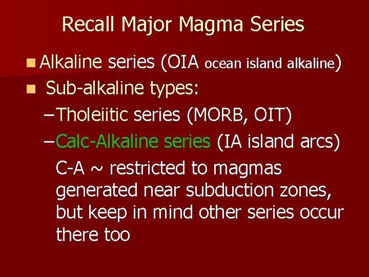 Recall Major Magma Series n Alkaline series (OIA ocean island alkaline) n Sub-alkaline types: