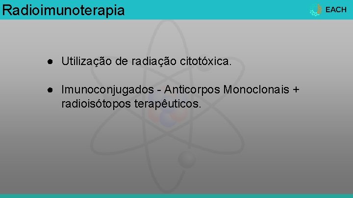 Radioimunoterapia ● Utilização de radiação citotóxica. ● Imunoconjugados - Anticorpos Monoclonais + radioisótopos terapêuticos.