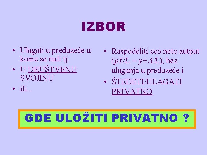 IZBOR • Ulagati u preduzeće u kome se radi tj. • U DRUŠTVENU SVOJINU