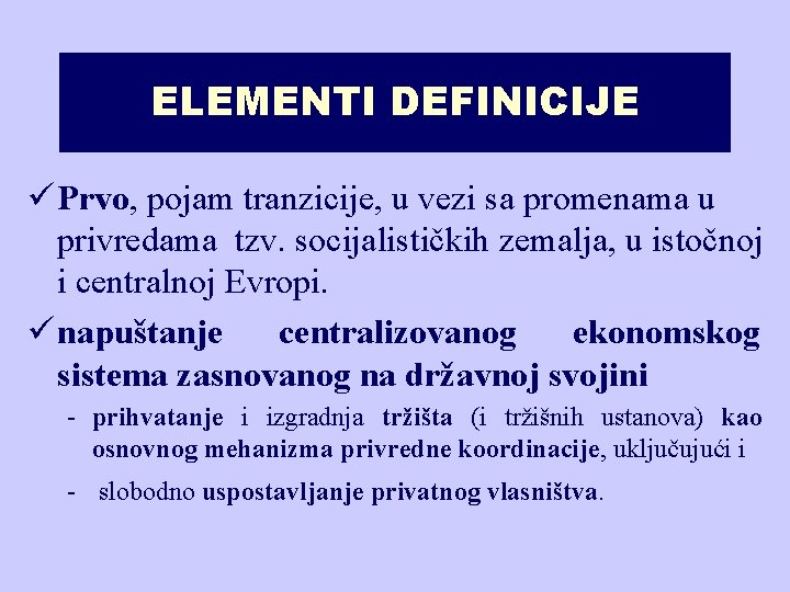 ELEMENTI DEFINICIJE ü Prvo, pojam tranzicije, u vezi sa promenama u privredama tzv. socijalističkih