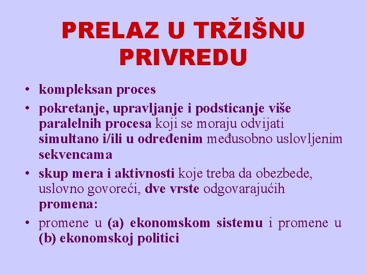 PRELAZ U TRŽIŠNU PRIVREDU • kompleksan proces • pokretanje, upravljanje i podsticanje više paralelnih