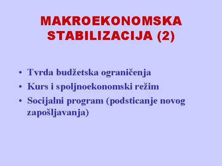 MAKROEKONOMSKA STABILIZACIJA (2) • Tvrda budžetska ograničenja • Kurs i spoljnoekonomski režim • Socijalni