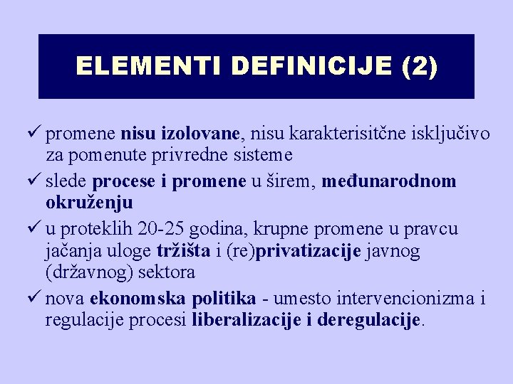 ELEMENTI DEFINICIJE (2) ü promene nisu izolovane, nisu karakterisitčne isključivo za pomenute privredne sisteme