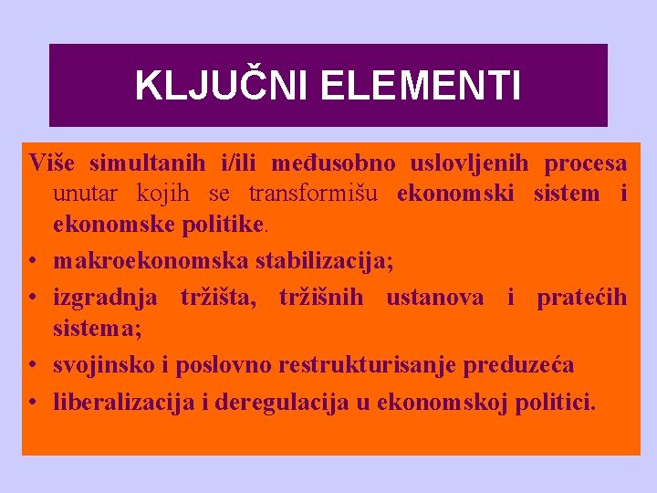 KLJUČNI ELEMENTI Više simultanih i/ili međusobno uslovljenih procesa unutar kojih se transformišu ekonomski sistem