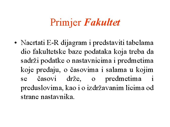 Primjer Fakultet • Nacrtati E-R dijagram i predstaviti tabelama dio fakultetske baze podataka koja