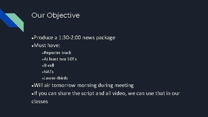 Our Objective ●Produce a 1: 30 -2: 00 news package ●Must have: ○Reporter track