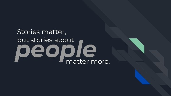 Stories matter, but stories about people matter more. 