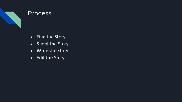 Process ● ● Find the Story Shoot the Story Write the Story Edit the