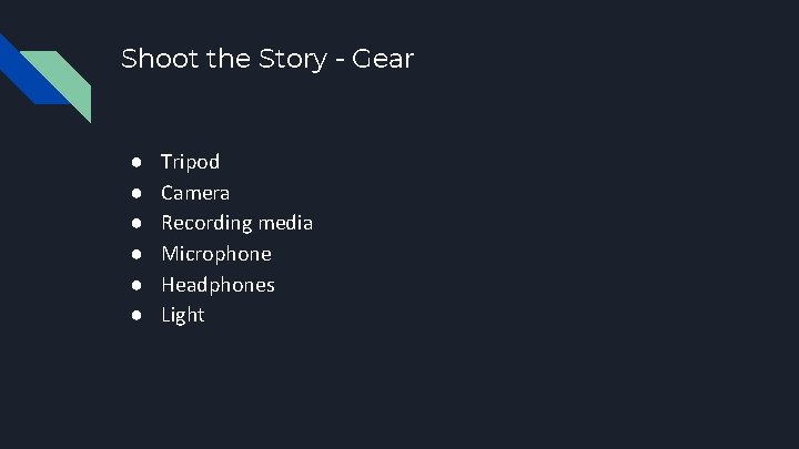 Shoot the Story - Gear ● ● ● Tripod Camera Recording media Microphone Headphones
