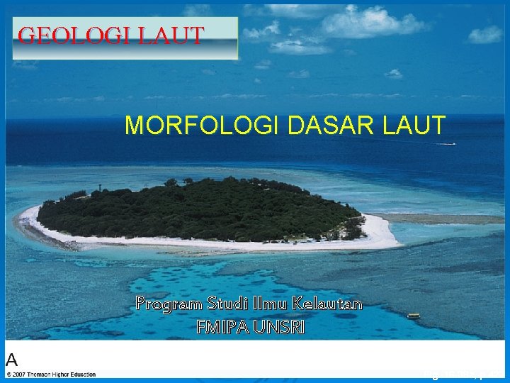 GEOLOGI LAUT MORFOLOGI DASAR LAUT Program Studi Ilmu Kelautan FMIPA UNSRI Fig. 16. 38