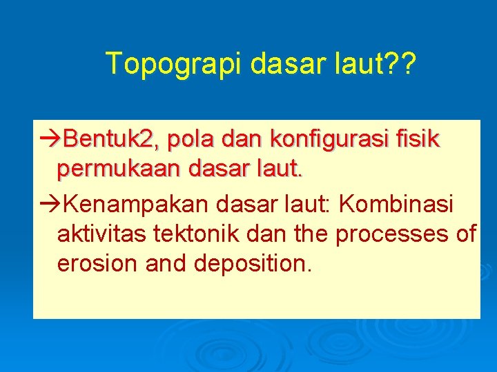 Topograpi dasar laut? ? Bentuk 2, pola dan konfigurasi fisik permukaan dasar laut. Kenampakan