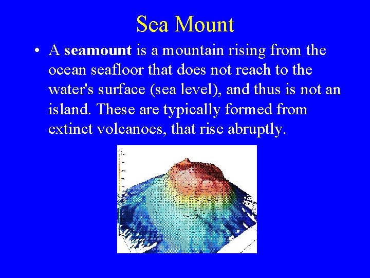 Sea Mount • A seamount is a mountain rising from the ocean seafloor that