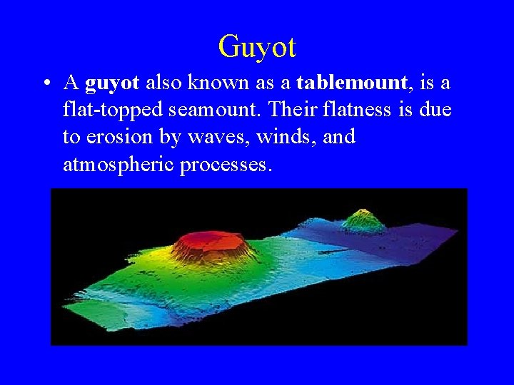 Guyot • A guyot also known as a tablemount, is a flat-topped seamount. Their