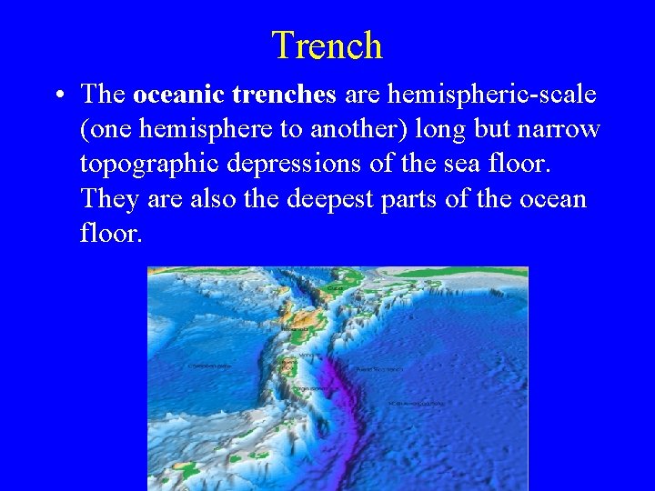 Trench • The oceanic trenches are hemispheric-scale (one hemisphere to another) long but narrow