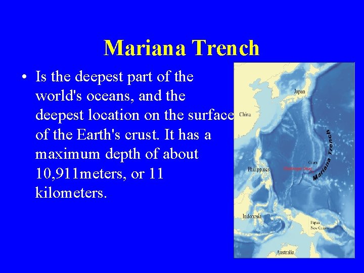 Mariana Trench • Is the deepest part of the world's oceans, and the deepest